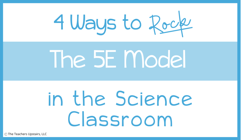 4 Easy Steps To Rock The 5E Model In Science - The Teachers Upstairs